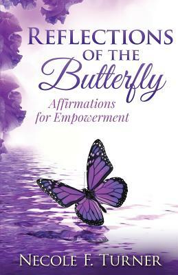 Reflections of the Butterfly: Affirmations for Empowerment by Necole F. Turner, C. Nathaniel Brown