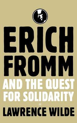 Erich Fromm and the Quest for Solidarity by Lawrence Wilde