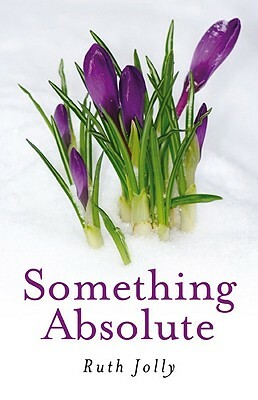 Something Absolute: Surviving a Miracle by Ruth Jolly