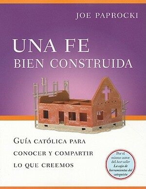 Una Fe Bien Construida: Guia Catolica Para Conocer Y Compartir Lo Que Creemos by Joe Paprocki