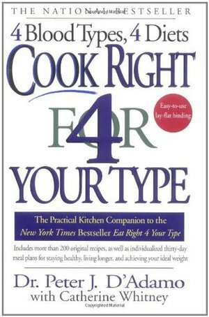 Cook Right 4 Your Type: The Practical Kitchen Companion to Eat Right 4 Your Type by Catherine Whitney, Peter J. D'Adamo