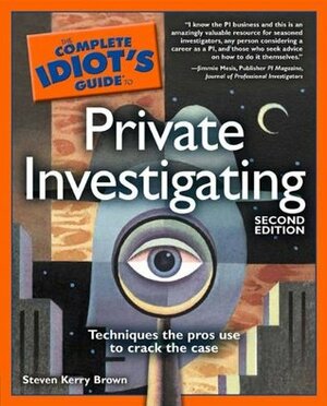 The Complete Idiot's Guide to Private Investigating by Steven Kerry Brown