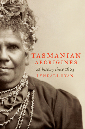 Tasmanian Aborigines, A History Since 1803 by Lyndall Ryan