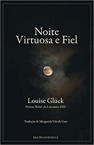 Noite Virtuosa e Fiel by Louise Glück, Margarida Vale de Gato