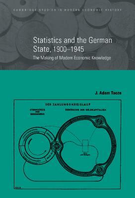 Statistics and the German State, 1900-1945 by J. Adam Tooze