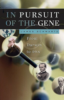 In Pursuit of the Gene: From Darwin to DNA by James Schwartz