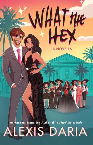 What the Hex: A Paranormal Rom-Com Novella by Alexis Daria