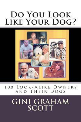 Do You Look Like Your Dog?: 100 Look-Alike Owners and Their Dogs by Gini Graham Scott Phd