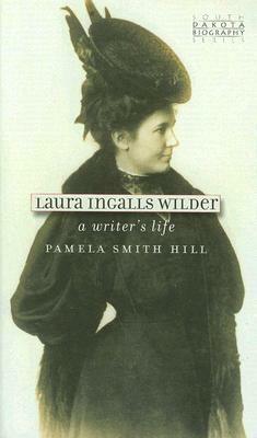 Laura Ingalls Wilder: A Writer's Life by Pamela Smith Hill