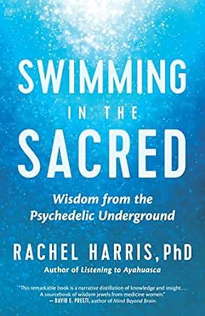 Swimming in the Sacred: Wisdom from the Psychedelic Underground by Rachel Harris