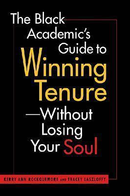 The Black Academic's Guide Tenure-Without Losing Your Soul by Kerry Ann Rockquemore, Kerry Ann Rockquemore, Tracey Laszloffy