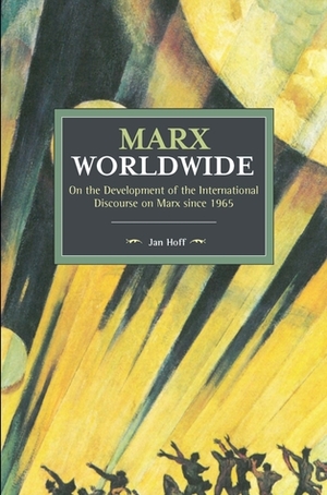Marx Worldwide: On the Development of the International Discourse on Marx since 1965 by Jan Hoff