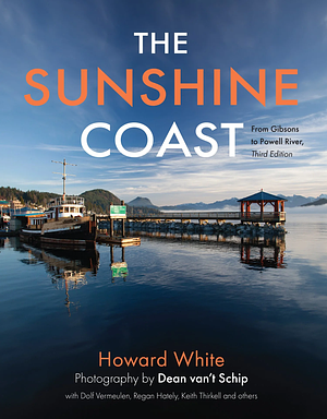 The Sunshine Coast: From Gibsons to Powell River, 3rd Edition by Howard White