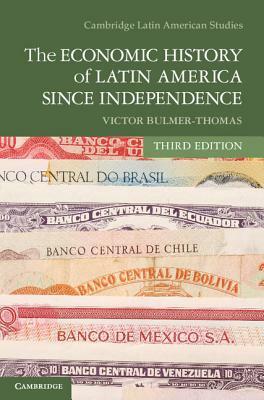 The Economic History of Latin America Since Independence by Victor Bulmer-Thomas