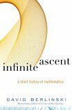 Infinite Ascent: A Short History of Mathematics by David Berlinski