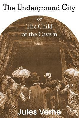 The Underground City, or, the Child of the Cavern by Jules Verne