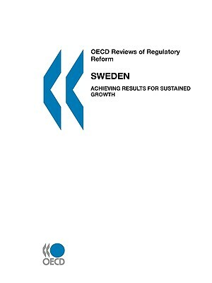 OECD Reviews of Regulatory Reform OECD Reviews of Regulatory Reform: Sweden 2007: Achieving Results for Sustained Growth by Publishing Oecd Publishing, OECD Publishing