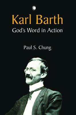 Karl Barth: God's Word in Action by Paul S. Chung