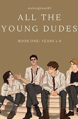 All The Young Dudes - Book One: Years 1 - 4 by MsKingBean89