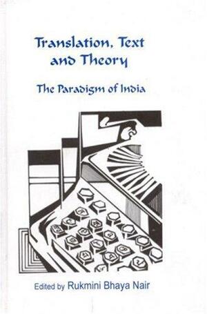 Translation,Text and Theory: The Paradigm of India by Rukmini Bhaya Nair