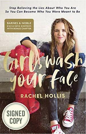 Girl, Wash Your Face: Stop Believing the Lies About Who You Are So You Can Become Who You Were Meant to Be by Rachel Hollis