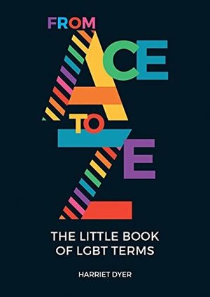 From Ace to Ze: The Little Book of LGBT Terms by Harriet Dyer