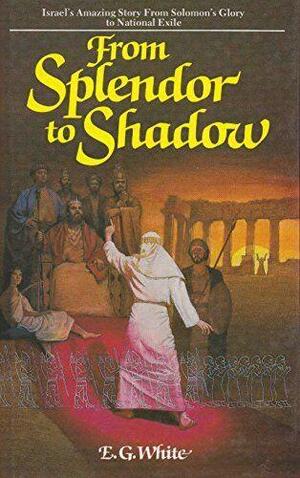 From Splendor to Shadow by Ellen G. White