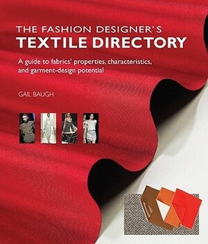 The Fashion Designer's Textile Directory: A Guide to Fabrics' Properties, Characteristics, and Garment-Design Potential by Gail Baugh