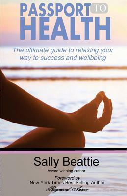 Passport To Health: The ultimate guide to relaxing your way to success and wellbeing by Sally Beattie