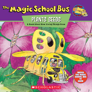 The Magic School Bus Plants Seeds: A Book About How Living Things Grow by John Speirs, Joanna Cole, Bruce Degen