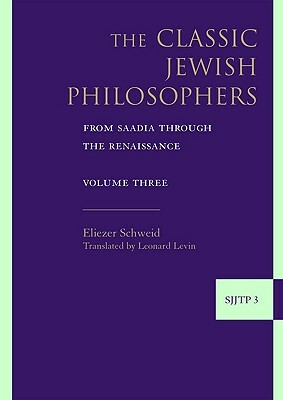 The Classic Jewish Philosophers: From Saadia Through the Renaissance by Eliezer Schweid