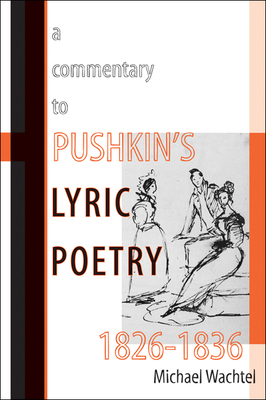 A Commentary to Pushkinas Lyric Poetry, 1826a 1836 by Michael Wachtel