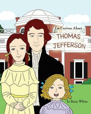 I'm Curious About Thomas Jefferson by Daisy White
