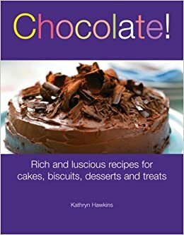 Chocolate!: Rich and Luscious Recipes for Cakes, Cookies, Desserts and Treats by Kathryn Hawkins