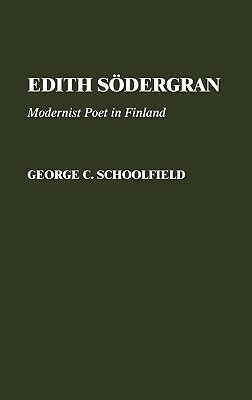 Edith Sodergran: Modernist Poet in Finland by George C. Schoolfield