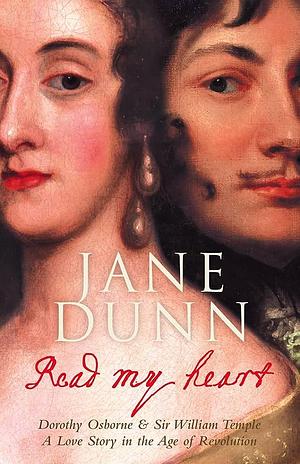 Read My Heart Dorothy Osborne and Sir William Temple, A Love Story in the Age of Revolution by Jane Dunn, Jane Dunn