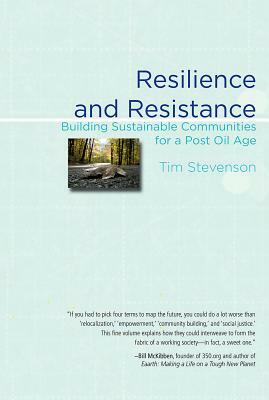 Resilience and Resistance: Building Sustainable Communities for a Post Oil Age by Tim Stevenson