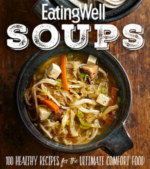 EatingWell Soups: 100 Healthy Recipes for the Ultimate Comfort Food by EatingWell