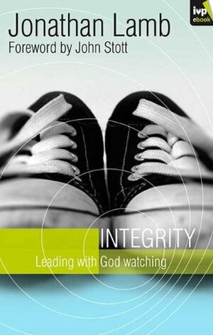 Integrity: Leading with God Watching by Jonathan Lamb