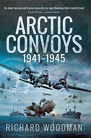 Arctic Convoys, 1941–1945: 1941-1945 by Richard Woodman, Richard Woodman
