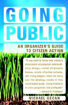 Going Public: An Organizer's Guide to Citizen Action by Michael Gecan