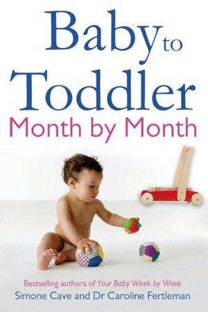 Baby to Toddler Month by Month by Caroline Fertleman, Simone Cave