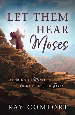 Let Them Hear Moses: Looking to Moses to Point People to Jesus by Ray Comfort
