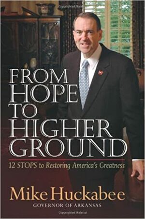 From Hope to Higher Ground: 12 Stops to Restoring America's Greatness by Mike Huckabee