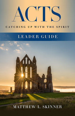 Acts Leader Guide: Catching Up with the Spirit by Matthew L. Skinner