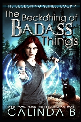 The Beckoning of Badass Things by Calinda B