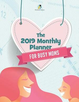 The 2019 Monthly Planner for Busy Moms by Journals and Notebooks