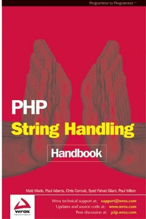PHP String Handling Handbook by Syed Fahad Gilani, Chris Cornutt, Paul Wilton, Paul Adams, Matt Wade