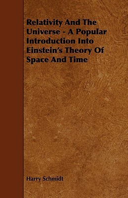 Relativity and the Universe - A Popular Introduction Into Einstein's Theory of Space and Time by Harry Schmidt