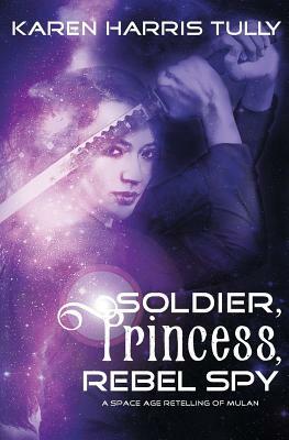 Soldier, Princess, Rebel Spy by Karen Harris Tully